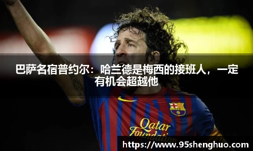巴萨名宿普约尔：哈兰德是梅西的接班人，一定有机会超越他