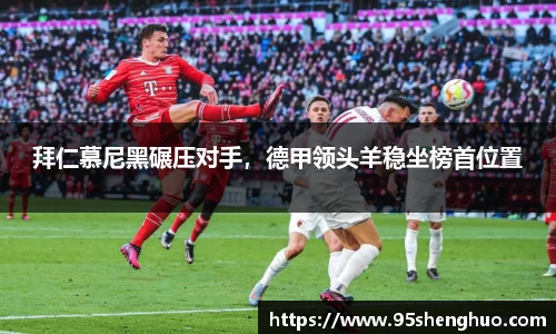 拜仁慕尼黑碾压对手，德甲领头羊稳坐榜首位置