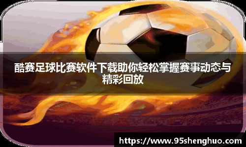 酷赛足球比赛软件下载助你轻松掌握赛事动态与精彩回放