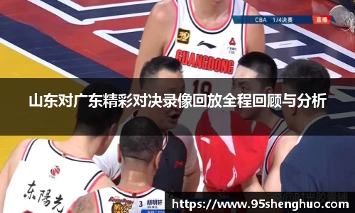 山东对广东精彩对决录像回放全程回顾与分析