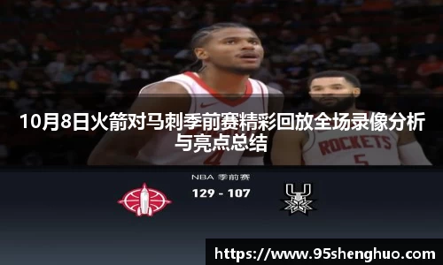 10月8日火箭对马刺季前赛精彩回放全场录像分析与亮点总结