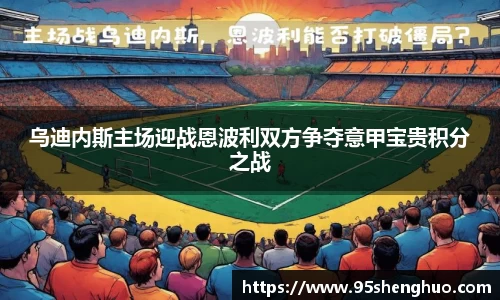 乌迪内斯主场迎战恩波利双方争夺意甲宝贵积分之战