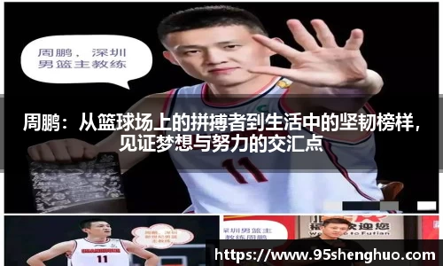 周鹏：从篮球场上的拼搏者到生活中的坚韧榜样，见证梦想与努力的交汇点