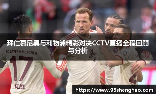 拜仁慕尼黑与利物浦精彩对决CCTV直播全程回顾与分析